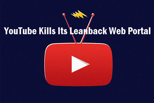 YouTube Shuts Down Its Web Portal – YouTube Leanback