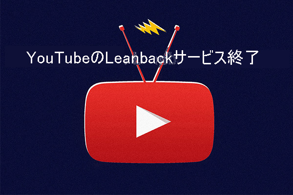 YouTube Leanbackがサービス終了となる