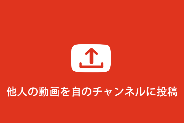 YouTubeで他人の動画を自分のチャンネルにアップロードすることは可能なのか？