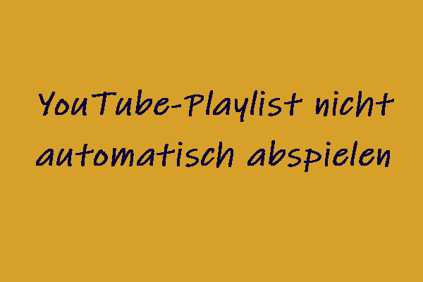 (Gelöst!) Was tun, wenn YouTube-Playlist nicht automatisch abgespielt wird?