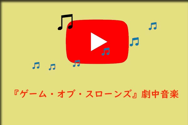 YouTubeから『ゲーム・オブ・スローンズ』劇中音楽をダウンロードする