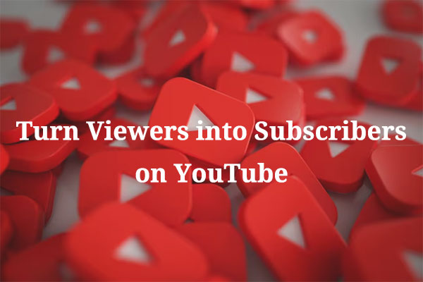 9 Ways to Turn Viewers into Subscribers on YouTube