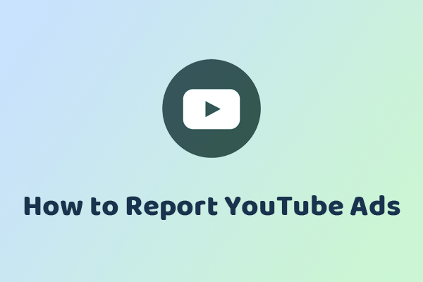 How to Report YouTube Ads? Try These Effective Methods!