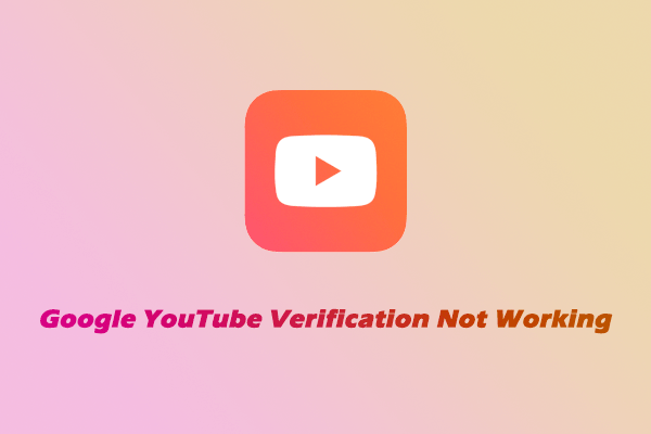 How to Deal with Google YouTube Verification Not Working?