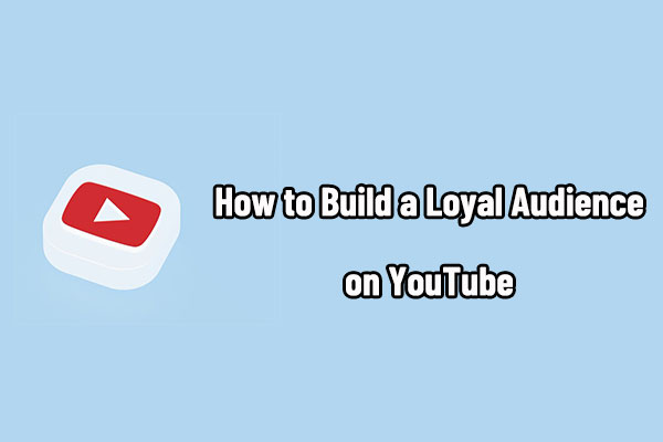 How to Build a Loyal Audience on YouTube (Best Strategies)