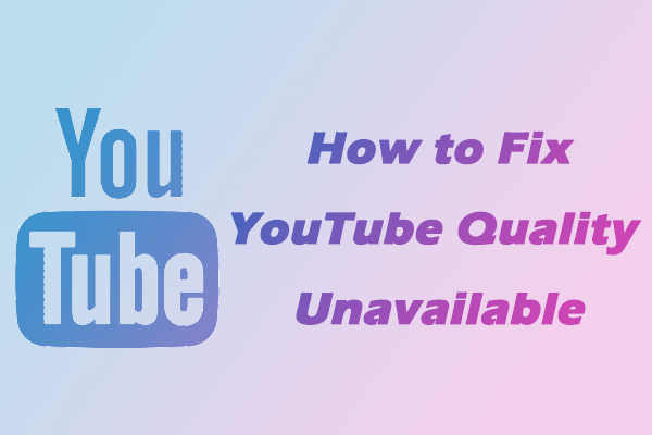 How to Fix YouTube Quality Unavailable Problem? Try This Method!