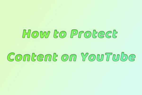 How to Protect Content on YouTube? 6 Tips You Must Know!