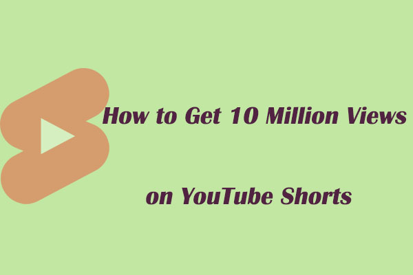 How to Get 10 Million Views on YouTube Shorts? Here Are Tips!